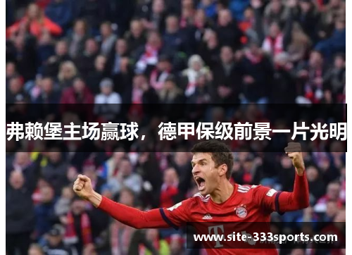 弗赖堡主场赢球,德甲保级前景一片光明