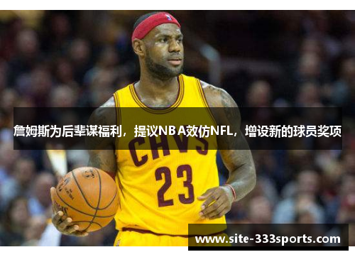 詹姆斯为后辈谋福利，提议NBA效仿NFL，增设新的球员奖项